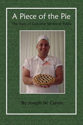 A Piece of the Pie: The Story of Customer Service at Publix - Joseph W. Carvin