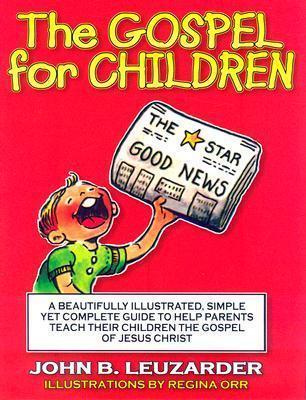 The Gospel for Children: A Simple, Yet Complete Guide to Help Parents Teach Their Children the Gospel of Jesus Christ - John Leuzarder