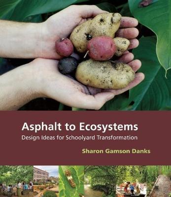 Asphalt to Ecosystems: Design Ideas for Schoolyard Transformation - Sharon Gamson Danks