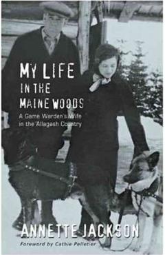 Coperta cărții 'My Life in the Maine Woods: A Game Warden's Wife in the Allagash Country - Annette Jackson'