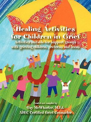 Healing Activities for Children in Grief - Gay Mcwhorter