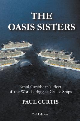 The Oasis Sisters: Royal Caribbean's Fleet of the World's Biggest Cruise Ships - Paul Curtis