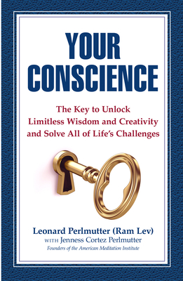 Your Conscience: The Key to Unlock Limitless Wisdom and Creativity and Solve All of Life's Challenges - Leonard Perlmutter
