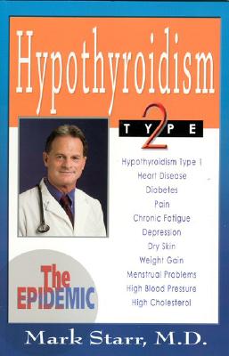 Hypothyroidism Type 2: The Epidemic - Revised 2013 Edition - Mark Starr