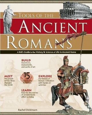 Tools of the Ancient Romans: A Kid's Guide to the History & Science of Life in Ancient Rome - Rachel Dickinson