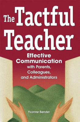 The Tactful Teacher: Effective Communication with Parents, Colleagues, and Administrators - Yvonne Bender