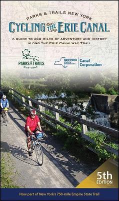 Cycling the Erie Canal, Fifth Edition: A Guide to 360 Miles of Adventure and History Along the Erie Canalway Trail - Parks & Trails New York