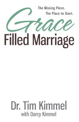 Grace Filled Marriage: The Missing Piece. The Place to Start. - Darcy Kimmel