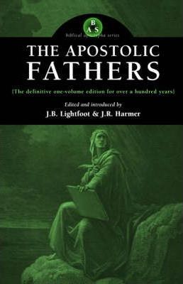 The Apostolic Fathers - J. B. Lightfoot