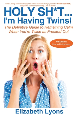 Holy Sh*t...I'm Having Twins!: The Definitive Guide to Remaining Calm When You're Twice as Freaked Out - Elizabeth Lyons