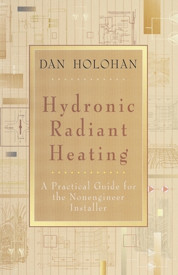 Hydronic Radiant Heating: A Practical Guide for the Nonengineer Installer - Dan Holohan