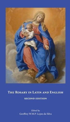 The Rosary in Latin and English, Second Edition - Geoffrey W. M. P. Lopes Da Silva