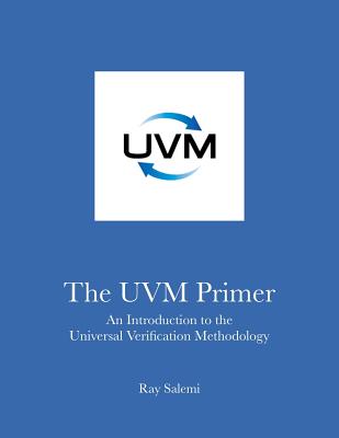 The UVM Primer: A Step-by-Step Introduction to the Universal Verification Methodology - Ray Salemi