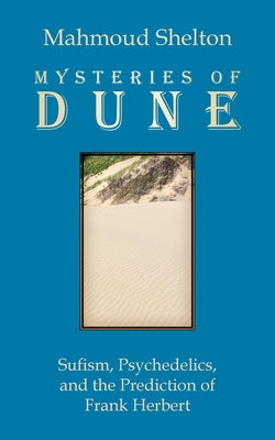 Mysteries of Dune: Sufism, Psychedelics, and the Prediction of Frank Herbert - Mahmoud Shelton