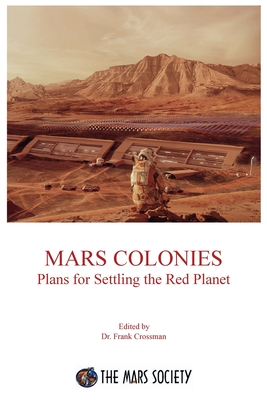 Mars Colonies: Plans for Settling the Red Planet - Frank Crossman