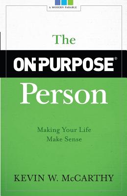 The On-Purpose Person: Making Your Life Make Sense - Kevin W. Mccarthy