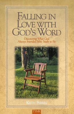 Falling In Love with God's Word: Discovering What God Always Intended Bible Study To Be - Keith Ferrin