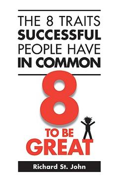 Coperta cărții 'The 8 Traits Successful People Have in Common: 8 to Be Great - Richard St John'