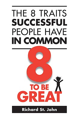 The 8 Traits Successful People Have in Common: 8 to Be Great - Richard St John