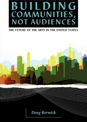 Building Communities, Not Audiences: The Future of the Arts in the United States - Doug Borwick
