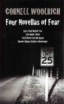 Four Novellas of Fear: Eyes That Watch You, The Night I Died, You'll Never See Me Again, Murder Always Gathers Momentum - Cornell Woolrich