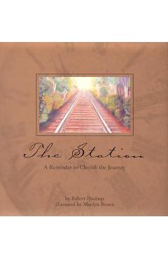 Coperta cărții 'The Station: A Reminder to Cherish to Journey - Robert Hastings'