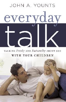 Everyday Talk: Talking Freely and Naturally about God with Your Children - John Younts