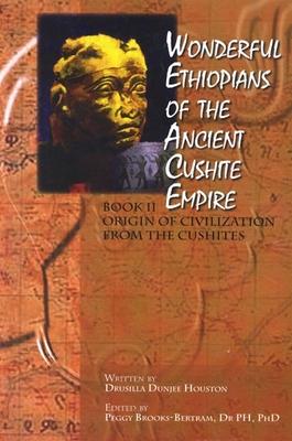 Wonderful Ethiopians of the Ancient Cushite Empire: Origin of the Civilization from the Cushites - Drusilla Dunjee Houston