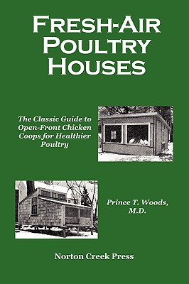 Fresh-Air Poultry Houses: The Classic Guide to Open-Front Chicken Coops for Healthier Poultry - Prince T. Woods