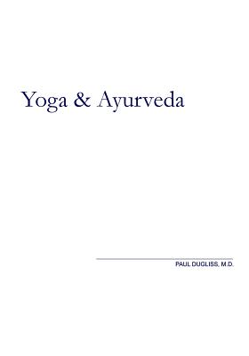 Yoga and Ayurveda: An Evolutionary Approach - Paul Dugliss