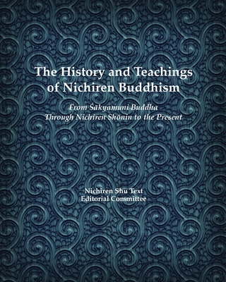 The History and Teachings of Nichiren Buddhism: From Sakyamuni Buddha Through Nichiren Shonin to the Present - Nichiren Shu Text Editorial Committee