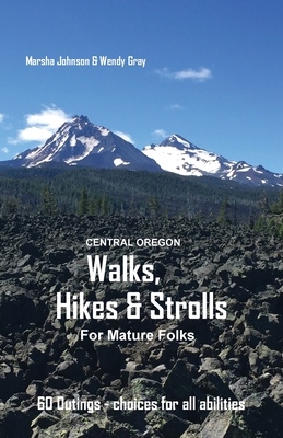 Central Oregon Walks, Hikes & Strolls for Mature Folks - Marsha Gail Johnson