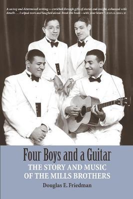 Four Boys and a Guitar: The Story and Music of The Mills Brothers - Douglas E. Friedman