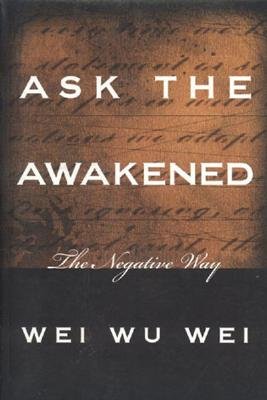 Ask the Awakened: The Negative Way - Wei Wu Wei