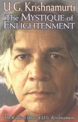 The Mystique of Enlightenment: The Radical Ideas of U.G. Krishnamurti - U. G. Krishnamurti