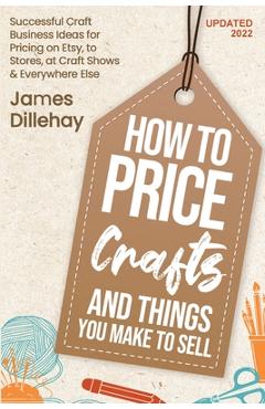 Poza produsului How to Price Crafts and Things You Make to Sell - James Dillehay