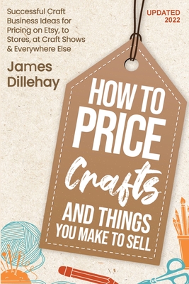 How to Price Crafts and Things You Make to Sell - James Dillehay