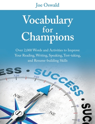 Vocabulary for Champions: Over 2,000 Words and Activities to Improve Your Reading, Writing, Speaking, Test-taking, and Resume-building Skills - Joe Oswald