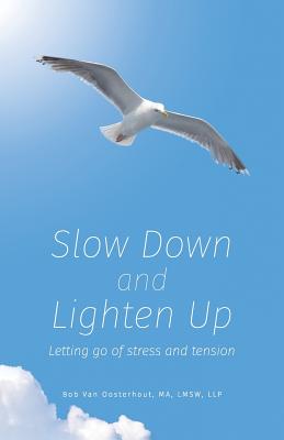 Slow Down and Lighten Up: Letting Go of Stress and Tension - Bob Van Oosterhout