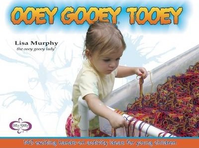 Ooey Gooey(r) Tooey: 140 Exciting Hands-On Activity Ideas for Young Children - Lisa Murphy
