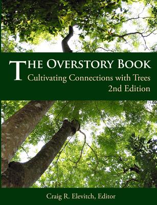 The Overstory Book: Cultivating Connections with Trees, 2nd Edition - Craig R. Elevitch