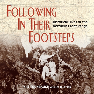 Following In Their Footsteps: Historical Hikes of the Northern Front Range - Kay Turnbaugh