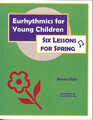 Eurhythmics for Young Children: Six Lessons for Spring - Monica Dale