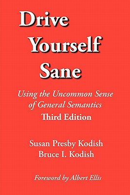 Drive Yourself Sane: Using the Uncommon Sense of General Semantics. Third Edition. - Susan Presby Kodish