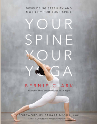 Your Spine, Your Yoga: Developing Stability and Mobility for Your Spine - Bernie Clark