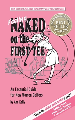 Feeling Naked on the First Tee: An Essential Guide for New Women Golfers - Ann Kelly