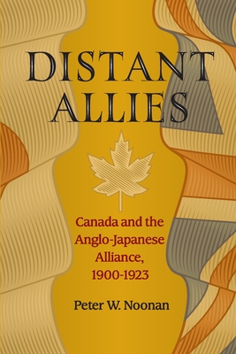 Coperta cărții 'Distant Allies: Canada and the Anglo - Japanese Alliance, 1900 - 1923 - Peter W. Noonan'