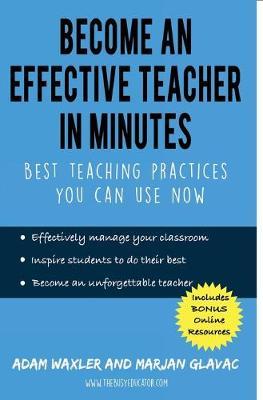 Become an Effective Teacher in Minutes: Best Teaching Practices You Can Use Now - Marjan Glavac