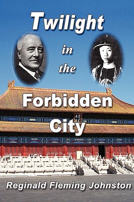 Twilight in the Forbidden City (Illustrated and Revised 4th Edition) - Reginald Fleming Johnston