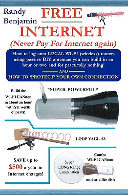 FREE Internet: Don't pay for internet - Save hundreds of dollars a year by building one of these simple WIFI antennas! - Randy Benjamin